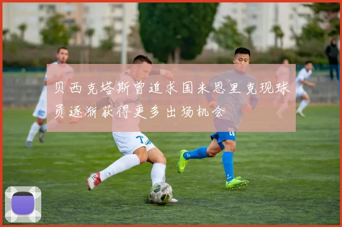 贝西克塔斯曾追求国米恩里克现球员逐渐获得更多出场机会